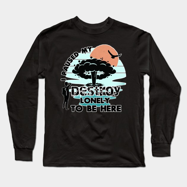 i paused my destroy lonely to be here Long Sleeve T-Shirt by M-HO design